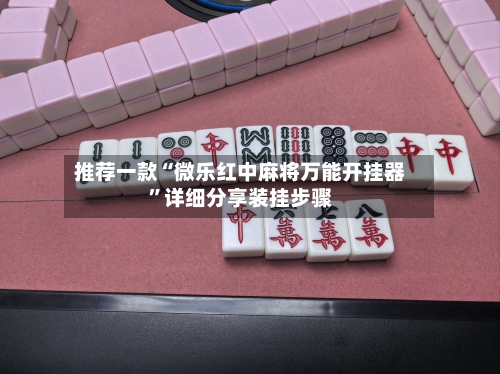 推荐一款“微乐红中麻将万能开挂器”详细分享装挂步骤-第2张图片