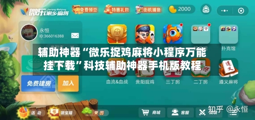 辅助神器“微乐捉鸡麻将小程序万能挂下载”科技辅助神器手机版教程-第3张图片