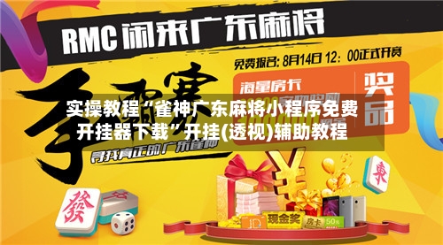 实操教程“雀神广东麻将小程序免费开挂器下载”开挂(透视)辅助教程-第1张图片