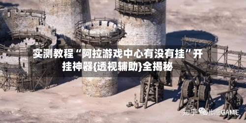 实测教程“阿拉游戏中心有没有挂”开挂神器{透视辅助}全揭秘-第1张图片