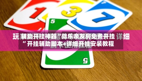 辅助开挂神器“微乐亲友房免费开挂”开挂辅助脚本+详细开挂安装教程-第1张图片