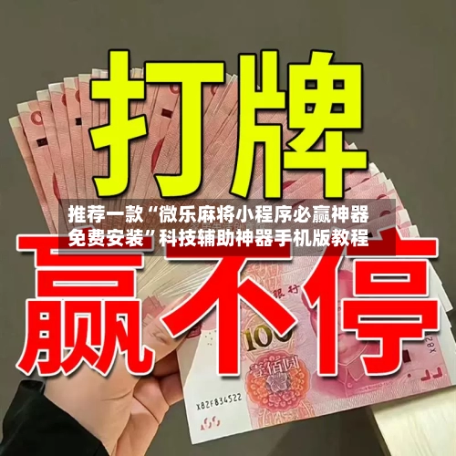推荐一款“微乐麻将小程序必赢神器免费安装”科技辅助神器手机版教程-第3张图片