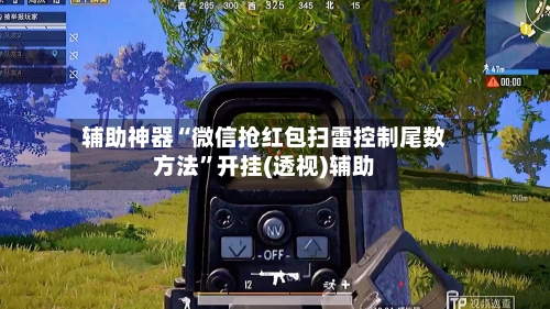 辅助神器“微信抢红包扫雷控制尾数方法”开挂(透视)辅助-第1张图片