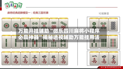 万能开挂辅助“微乐四川麻将小程序必赢神器”揭秘透视辅助万能挂用法-第1张图片