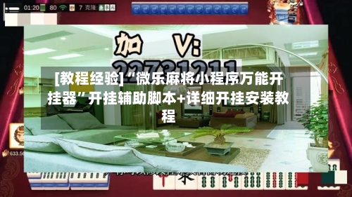 [教程经验]“微乐麻将小程序万能开挂器”开挂辅助脚本+详细开挂安装教程-第1张图片