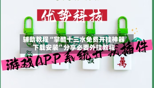 辅助教程“掌酷十三水免费开挂神器下载安装”分享必要外挂教程-第2张图片