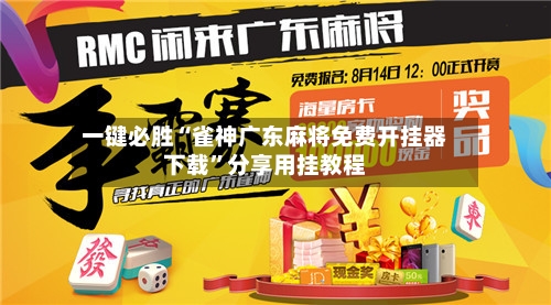 一键必胜“雀神广东麻将免费开挂器下载”分享用挂教程-第2张图片