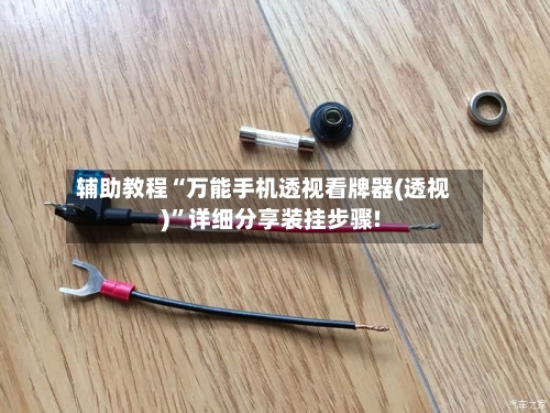 辅助教程“万能手机透视看牌器(透视)”详细分享装挂步骤!-第1张图片