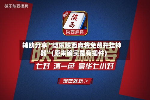 辅助分享“微乐陕西麻将免费开挂神器”(原来确实是有插件)-第1张图片