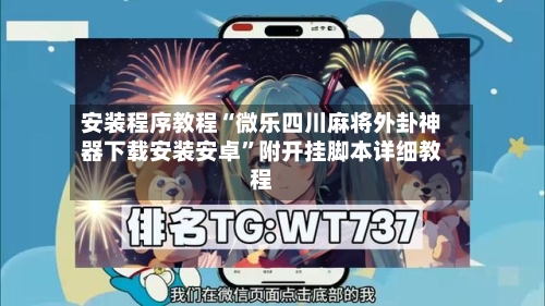 安装程序教程“微乐四川麻将外卦神器下载安装安卓”附开挂脚本详细教程-第2张图片
