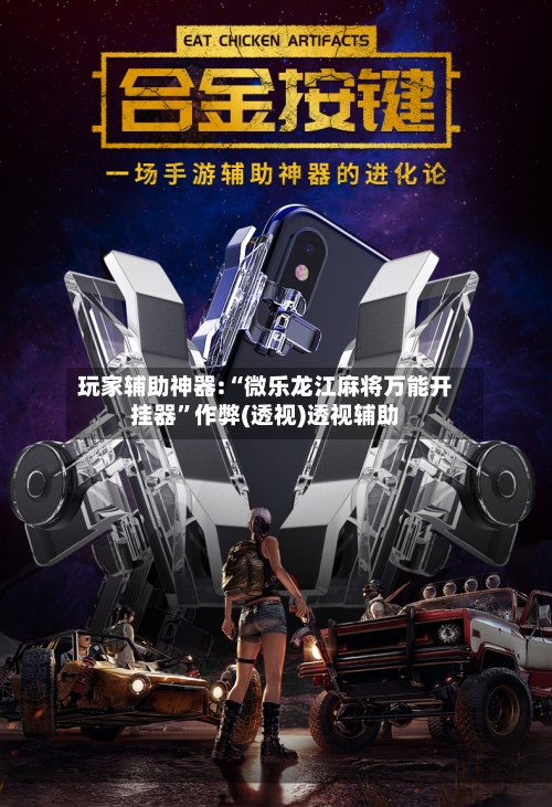 玩家辅助神器:“微乐龙江麻将万能开挂器”作弊(透视)透视辅助-第2张图片