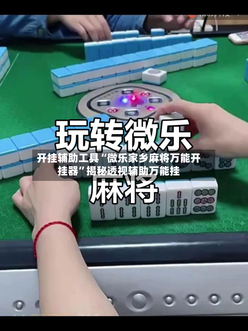 开挂辅助工具“微乐家乡麻将万能开挂器”揭秘透视辅助万能挂-第2张图片