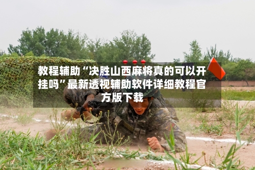 教程辅助“决胜山西麻将真的可以开挂吗	”最新透视辅助软件详细教程官方版下载-第2张图片