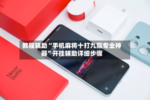 教程辅助“手机麻将十打九赢专业神器”开挂辅助详细步骤-第1张图片