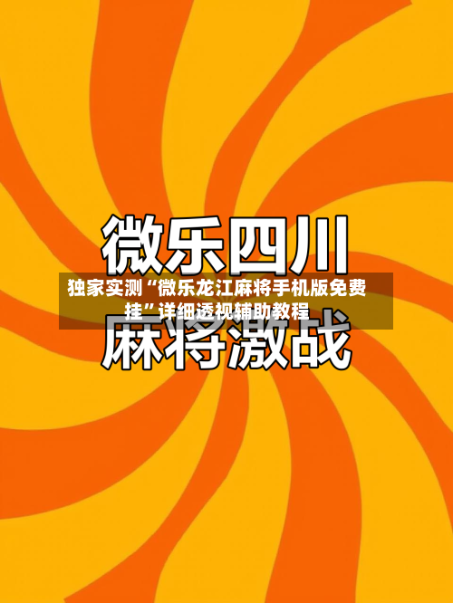 独家实测“微乐龙江麻将手机版免费挂”详细透视辅助教程-第2张图片