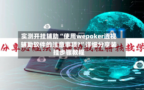 实测开挂辅助“使用wepoker透视辅助软件的注意事项?	”详细分享装挂步骤教程-第1张图片