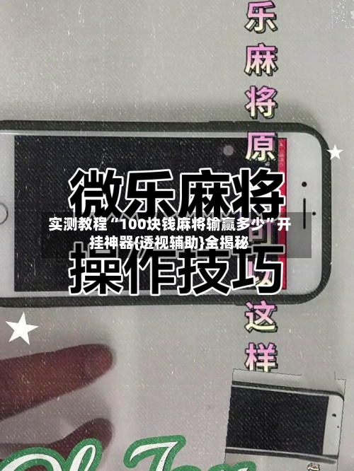 实测教程“100块钱麻将输赢多少”开挂神器{透视辅助}全揭秘-第3张图片