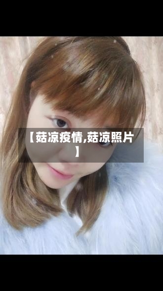 【菇凉疫情,菇凉照片】-第1张图片