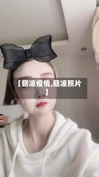 【菇凉疫情,菇凉照片】-第2张图片