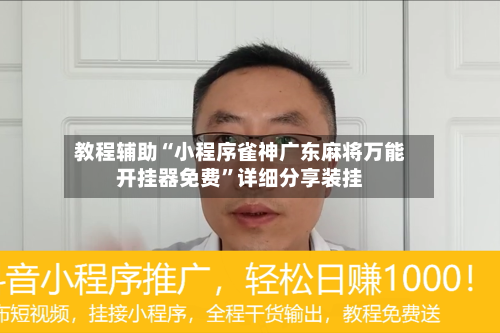 教程辅助“小程序雀神广东麻将万能开挂器免费”详细分享装挂-第3张图片