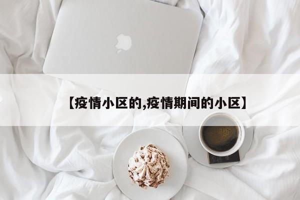 【疫情小区的,疫情期间的小区】