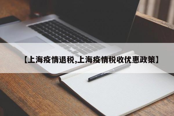 【上海疫情退税,上海疫情税收优惠政策】